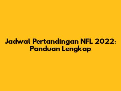 Jadwal Pertandingan NFL 2022: Panduan Lengkap