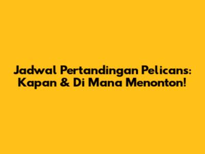 Jadwal Pertandingan Pelicans: Kapan & Di Mana Menonton!