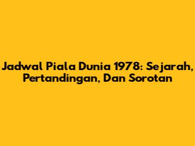 Jadwal Piala Dunia 1978: Sejarah, Pertandingan, Dan Sorotan