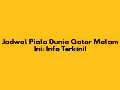 Jadwal Piala Dunia Qatar Malam Ini: Info Terkini!