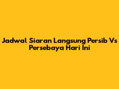 Jadwal Siaran Langsung Persib Vs Persebaya Hari Ini