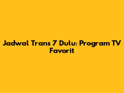 Jadwal Trans 7 Dulu: Program TV Favorit