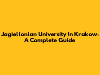 Jagiellonian University In Krakow: A Complete Guide
