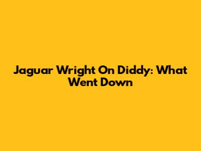 Jaguar Wright On Diddy: What Went Down