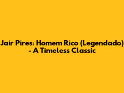 Jair Pires: Homem Rico (Legendado) - A Timeless Classic