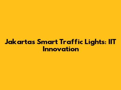 Jakarta's Smart Traffic Lights: IIT Innovation