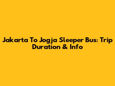 Jakarta To Jogja Sleeper Bus: Trip Duration & Info