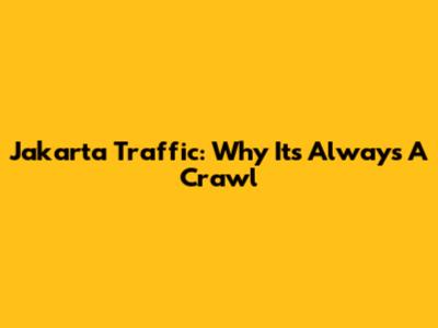 Jakarta Traffic: Why It's Always A Crawl