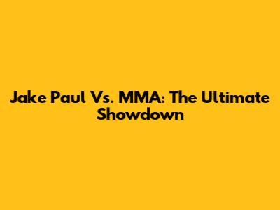 Jake Paul Vs. MMA: The Ultimate Showdown