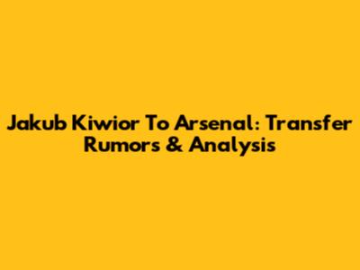 Jakub Kiwior To Arsenal: Transfer Rumors & Analysis