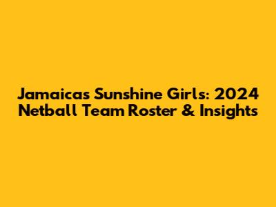 Jamaica's Sunshine Girls: 2024 Netball Team Roster & Insights
