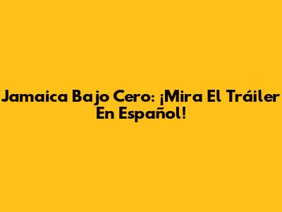 Jamaica Bajo Cero: ¡Mira El Tráiler En Español!