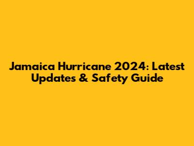Jamaica Hurricane 2024: Latest Updates & Safety Guide
