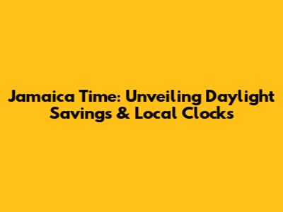 Jamaica Time: Unveiling Daylight Savings & Local Clocks