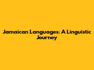 Jamaican Languages: A Linguistic Journey