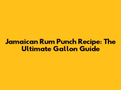 Jamaican Rum Punch Recipe: The Ultimate Gallon Guide