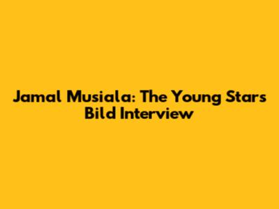 Jamal Musiala: The Young Star's Bild Interview