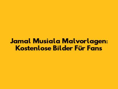 Jamal Musiala Malvorlagen: Kostenlose Bilder Für Fans