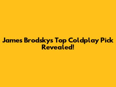 James Brodsky's Top Coldplay Pick Revealed!