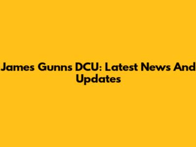 James Gunn's DCU: Latest News And Updates