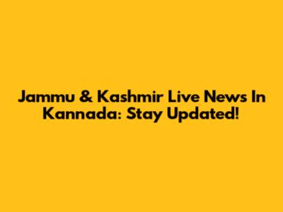 Jammu & Kashmir Live News In Kannada: Stay Updated!