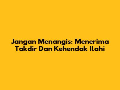 Jangan Menangis: Menerima Takdir Dan Kehendak Ilahi