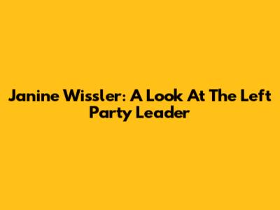Janine Wissler: A Look At The Left Party Leader
