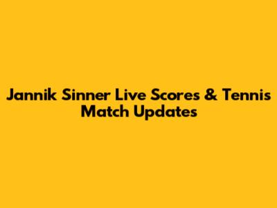 Jannik Sinner Live Scores & Tennis Match Updates