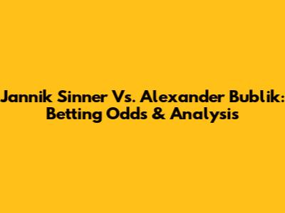 Jannik Sinner Vs. Alexander Bublik: Betting Odds & Analysis