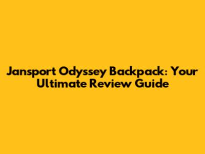 Jansport Odyssey Backpack: Your Ultimate Review Guide
