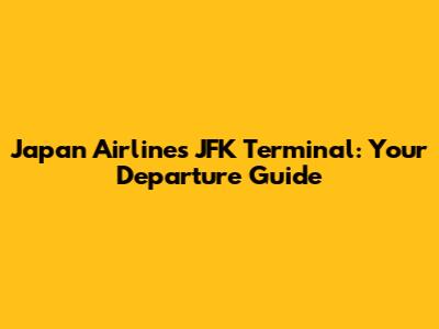 Japan Airlines JFK Terminal: Your Departure Guide
