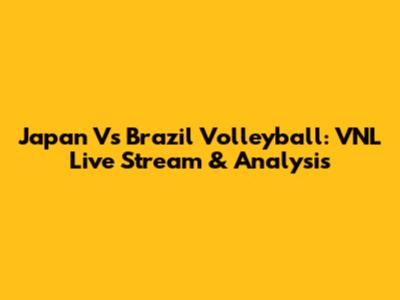 Japan Vs Brazil Volleyball: VNL Live Stream & Analysis