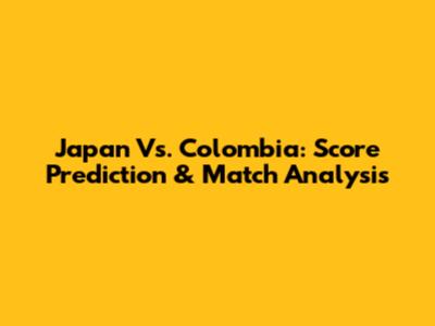 Japan Vs. Colombia: Score Prediction & Match Analysis