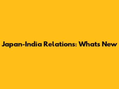 Japan-India Relations: What's New