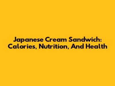 Japanese Cream Sandwich: Calories, Nutrition, And Health