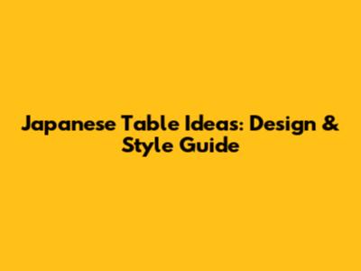 Japanese Table Ideas: Design & Style Guide