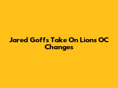 Jared Goff's Take On Lions OC Changes