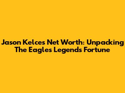Jason Kelce's Net Worth: Unpacking The Eagles Legend's Fortune