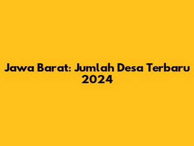 Jawa Barat: Jumlah Desa Terbaru 2024