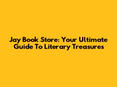 Jay Book Store: Your Ultimate Guide To Literary Treasures