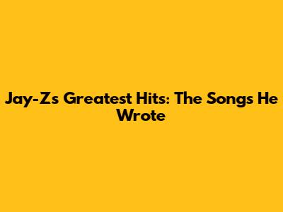 Jay-Z's Greatest Hits: The Songs He Wrote