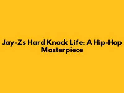 Jay-Z's Hard Knock Life: A Hip-Hop Masterpiece