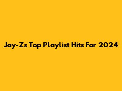 Jay-Z's Top Playlist Hits For 2024