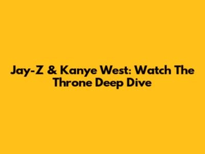 Jay-Z & Kanye West: Watch The Throne Deep Dive