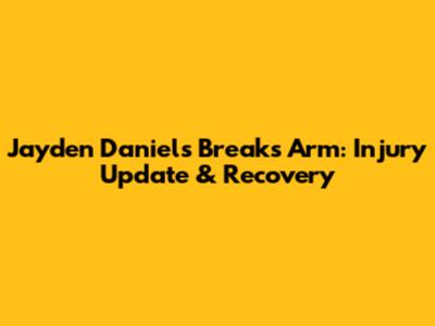 Jayden Daniels Breaks Arm: Injury Update & Recovery