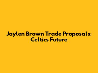 Jaylen Brown Trade Proposals: Celtics' Future