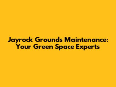 Jayrock Grounds Maintenance: Your Green Space Experts