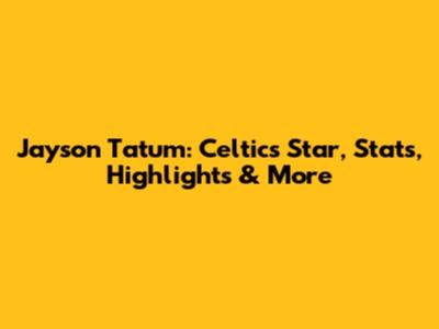 Jayson Tatum: Celtics Star, Stats, Highlights & More