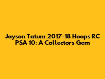 Jayson Tatum 2017-18 Hoops RC PSA 10: A Collector's Gem