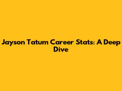 Jayson Tatum Career Stats: A Deep Dive